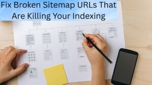 Fix Broken Sitemap URLs That Are Killing Your Indexing