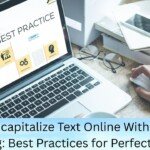 How to Uncapitalize Text Online Without Losing Meaning: Best Practices for Perfect Results