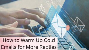 How to Warm Up Cold Emails for More Replies