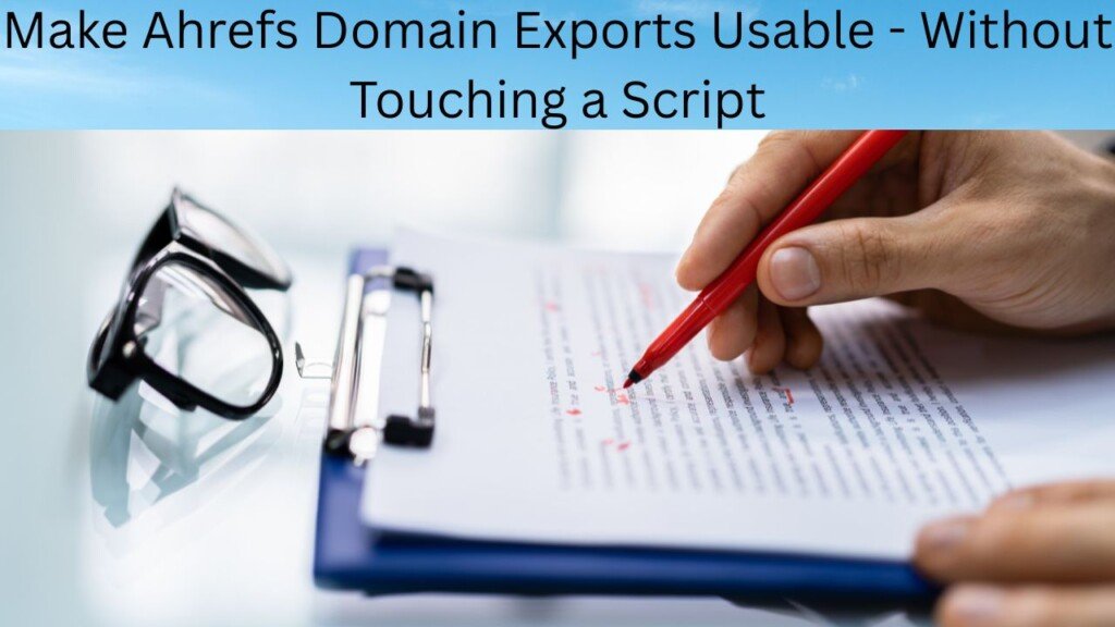 Make Ahrefs Domain Exports Usable - Without Touching a Script 1 Make Ahrefs Domain Exports Usable - Without Touching a Script