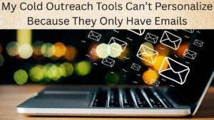 My Cold Outreach Tools Can’t Personalize Because They Only Have Emails