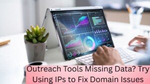 Outreach Tools Missing Data? Try Using IPs to Fix Domain Issues