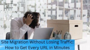 Site Migration Without Losing Traffic: How to Get Every URL in Minutes