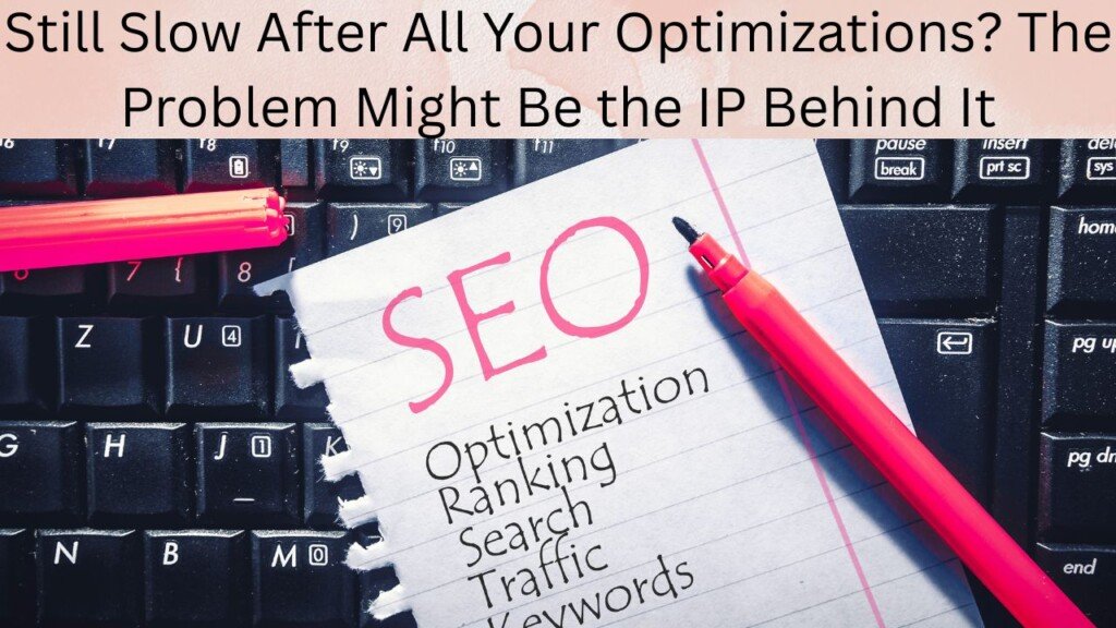 Still Slow After All Your Optimizations? The Problem Might Be the IP Behind It 1 Still Slow After All Your Optimizations? The Problem Might Be the IP Behind It