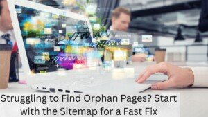 Struggling to Find Orphan Pages? Start with the Sitemap for a Fast Fix