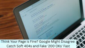 Think Your Page is Fine? Google Might Disagree: Catch Soft 404s and Fake '200 OKs' Fast