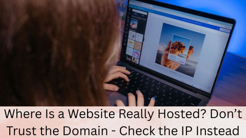 Where Is a Website Really Hosted? Don’t Trust the Domain - Check the IP Instead 1 Where Is a Website Really Hosted? Don’t Trust the Domain - Check the IP Instead