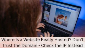 Where Is a Website Really Hosted? Don’t Trust the Domain - Check the IP Instead