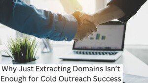 Why Just Extracting Domains Isn’t Enough for Cold Outreach Success