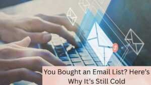 You Bought an Email List? Here’s Why It’s Still Cold